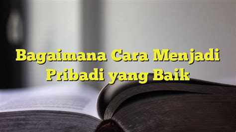 Bagaimana Cara Menjadi Pribadi Yang Baik BelajarHijrah