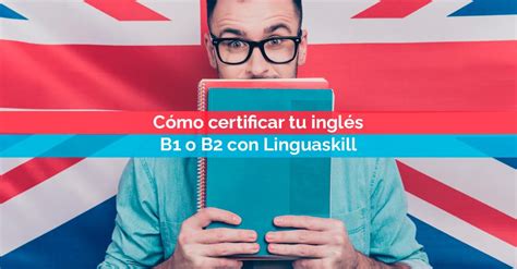 C Mo Certificar Tu Ingl S B O B Con Linguaskill