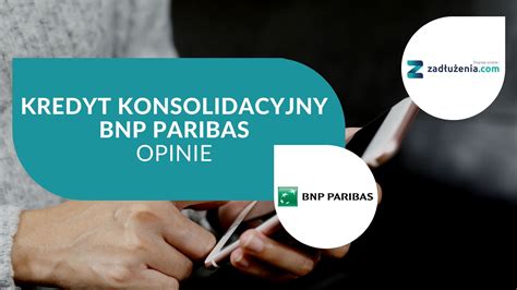 Kredyt Konsolidacyjny Bnp Paribas Opinie Klient W I Opis Kredytu