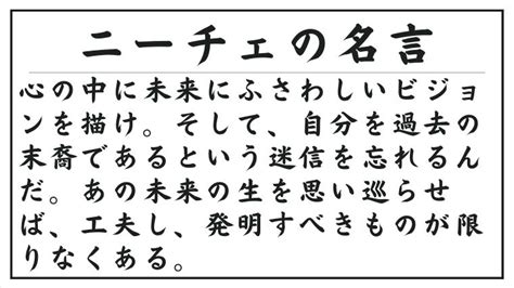 ニーチェの名言：心の中に未来にふさわしいビジョンを描け。そして、自分を過去の末裔であるという迷信を忘れるんだ。あの未来の生を思い巡らせば、工夫