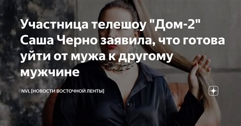 Участница телешоу "Дом-2" Саша Черно заявила, что готова уйти от мужа к ...