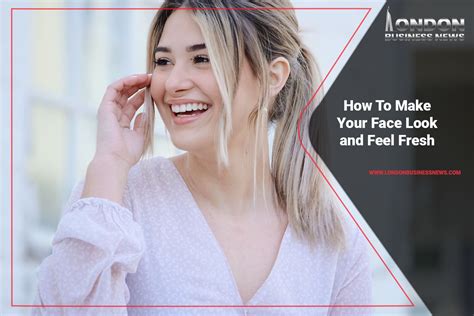 How To Make Your Face Look And Feel Fresh