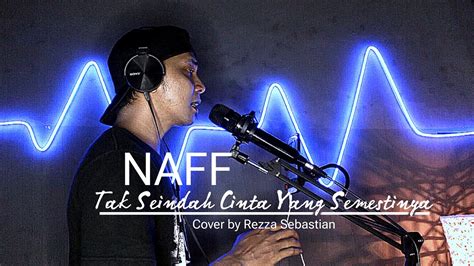 TAK SEINDAH CINTA YANG SEMESTINYA NAFF COVER BY REZZA SEBASTIAN