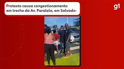 Protesto Causa Congestionamento Em Trecho Da Av Paralela Em Salvador