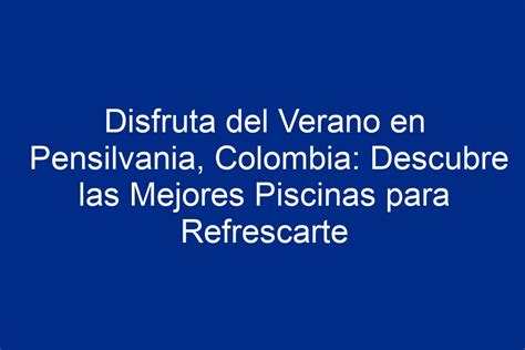 Disfruta Del Verano En Pensilvania Colombia Descubre Las Mejores