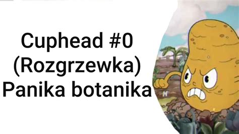 Cuphead 0 Przejściowy odcinek Panika Botanika Rozgrzewka YouTube