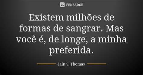 Existem Milhões De Formas De Sangrar Iain S Thomas Pensador