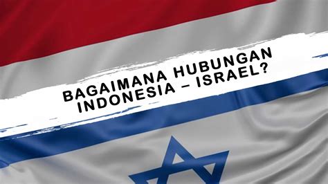 Apakah Indonesia Punya Hubungan Diplomatik Dengan Israel Ini Jawabannya