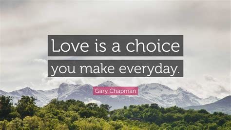 Gary Chapman Quote Love Is A Choice You Make Everyday”