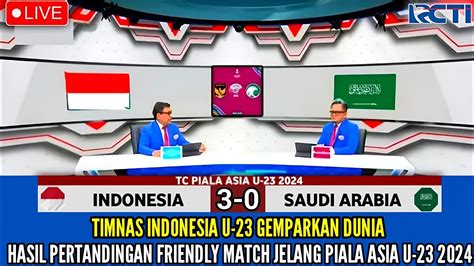 GEMPARKAN DUNIA HASIL PERTANDINGAN TIMNAS INDONESIA U 23 VS ARAB SAUDI