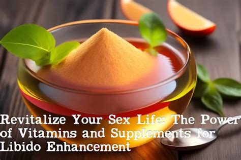 Revitalize Your Sex Life The Power Of Vitamins And Supplements For