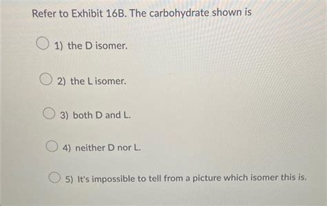 Solved Refer To Exhibit B The Carbohydrate Shown Is Chegg