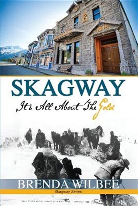 Skagway Its All About The Gold By Brenda Wilbee 2013 Trade