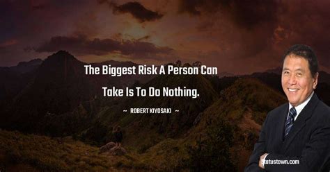 The Biggest Risk A Person Can Take Is To Do Nothing Robert Kiyosaki