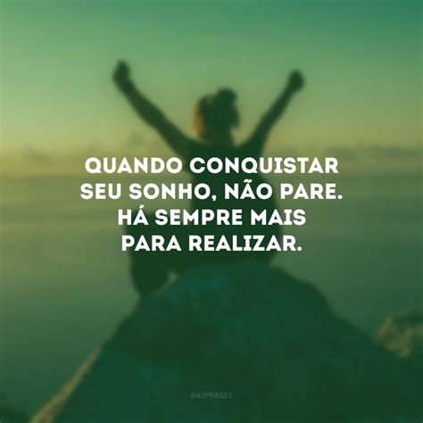 Frases De Conquista De Um Sonho - 60 frases de conquista de sonhos que te incentivarão a lutar pelos seus