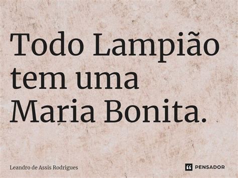 Todo Lampi O Tem Uma Maria Bonita Leandro De Assis Rodrigues Pensador