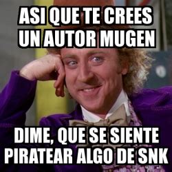 Meme Willy Wonka Asi Que Te Crees Un Autor Mugen Dime Que Se Siente