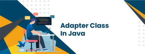 Java Adapter Classes A Comprehensive Guide With Examples