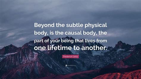 Frederick Lenz Quote Beyond The Subtle Physical Body Is The Causal