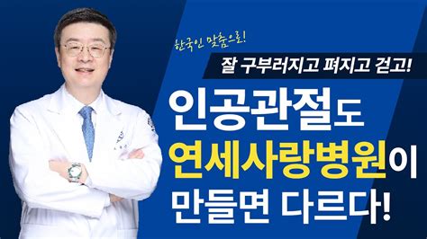 연세사랑병원 잘 구부러지고 펴지고 걷고 인공관절도 연세사랑병원이 만들면 다릅니다 Youtube