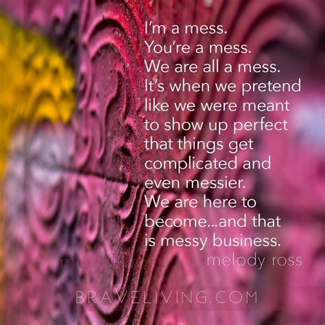 I M A Mess You Re A Mess We Are All A Mess It S When We Pretend Like