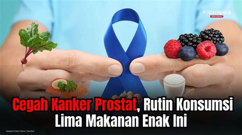 Cegah Kanker Prostat Rutin Konsumsi Lima Makanan Enak Ini YouTube