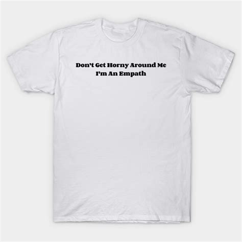 Dont Get Horny Around Me I M An Empath V2 Dont Get Horny Around Me