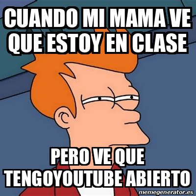 Meme Futurama Fry Cuando Mi Mama Ve Que Estoy En Clase Pero Ve Que