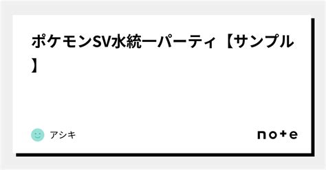 ポケモンsv水統一パーティ【サンプル】｜アシキ