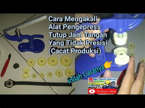 Cara Pakai Dan Mengakali Alat Pengepress Tutup Jam Tangan Yang Tidak