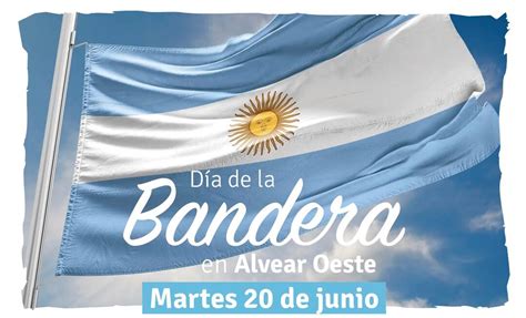 Las Actividades Por El D A De La Bandera Se Centrar N En Alvear Oeste