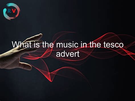 🔴 What Is The Music In The Tesco Advert 2024 Updated Rechargue Your Life