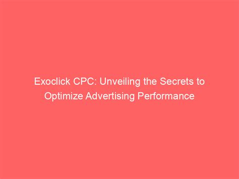 Exoclick Cpc Unveiling The Secrets To Optimize Advertising Performance