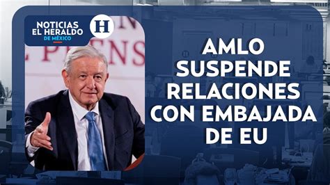 Amlo Pausa Relaciones Con Embajada De Eu Por Cr Ticas A Reforma