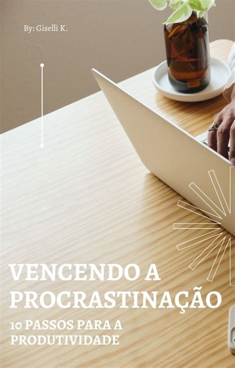 Vencendo A Procrastinação 10 Passos Para à Produtividade Giselli Kappes De Lima Hotmart