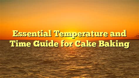 Essential Temperature And Time Guide For Cake Baking Cake Baking