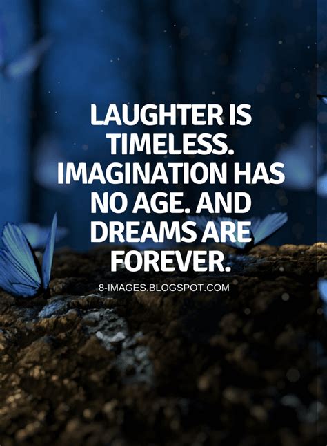 Quotes Laughter Is Timeless Imagination Has No Age And Dreams Are