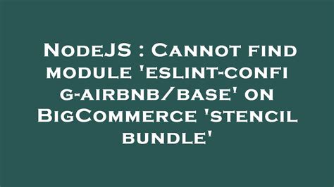 Nodejs Cannot Find Module Eslint Config Airbnb Base On Bigcommerce