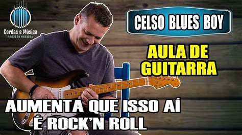 Aumenta Que Isso A Rock N Roll Celso Blues Boy Aula De Guitarra