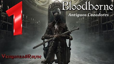 BLOODBORNE antiguos cazadores gameplay español 1 como y donde empezar