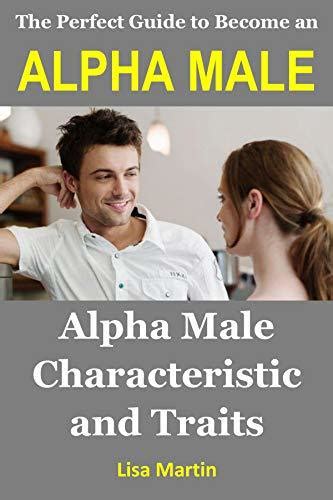 The Perfect Guide To Become An Alpha Male Alpha Male Characteristic And Traits By Lisa Martin