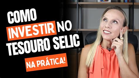 Tesouro Selic O Passo A Passo Para Investir Na Prática Youtube