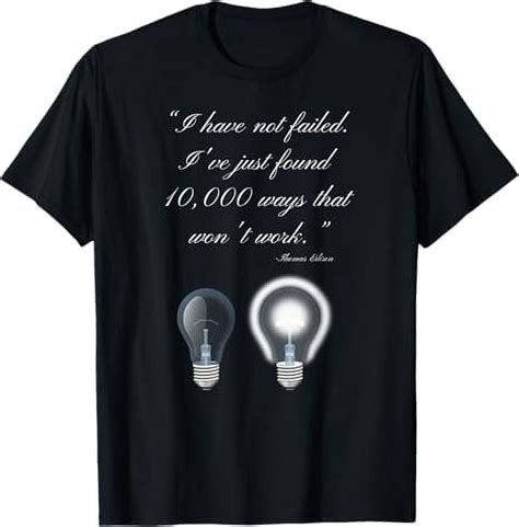 Thomas Edison Quote On I Have Not Failed T Shirt