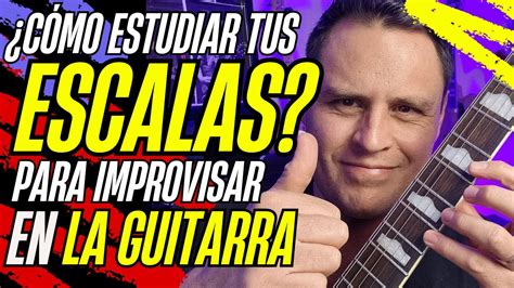 C Mo Estudiar Tus Escalas Para Improvisar En La Guitarra Y Ser Musical