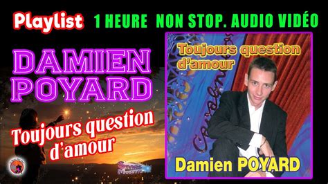 Damien Poyard Toujours Question D Amour Playlist 1 Heure Non Stop