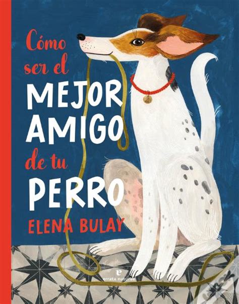 Como Ser El Mejor Amigo De Tu Perro De Elena Bulay Livro WOOK