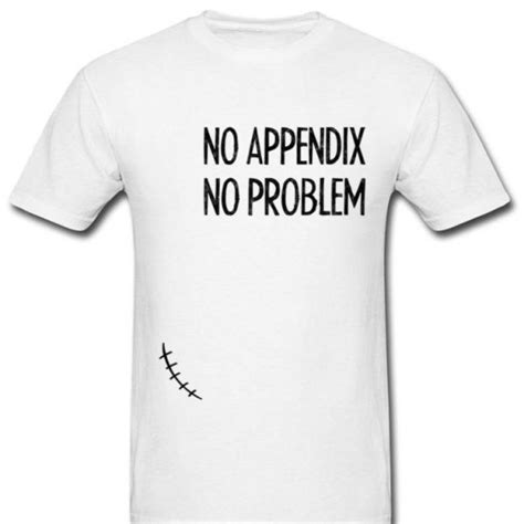 No Appendix No Problem Appendix Removal Surgery Appendectomy Shirt Hoodie Sweater Longsleeve