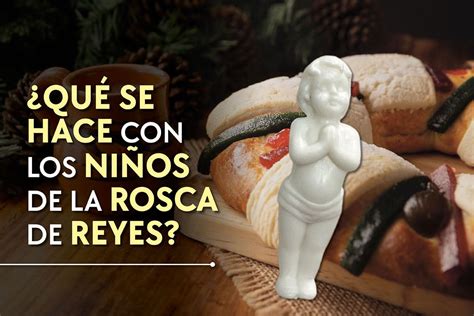 Qué se hace con los niños de la Rosca de Reyes Desde la Fe