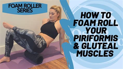 How To Foam Roll The Piriformis And Gluteal Muscles Youtube