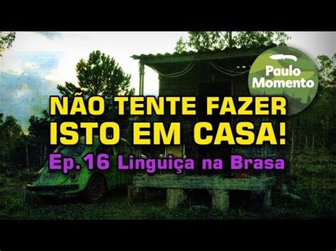 Linguiça na Brasa Não Tente Fazer isto em Casa ep 16 culinária